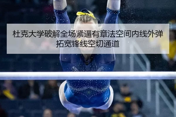 杜克大学破解全场紧逼有章法空间内线外弹拓宽锋线空切通道